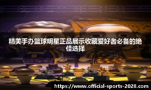 精美手办篮球明星正品展示收藏爱好者必备的绝佳选择